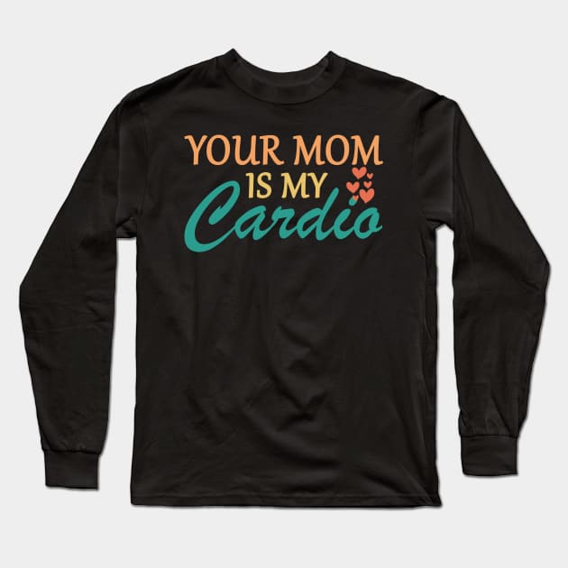 Your Mom Is My Cardio Funny Saying Long Sleeve T-Shirt by Flow-designs